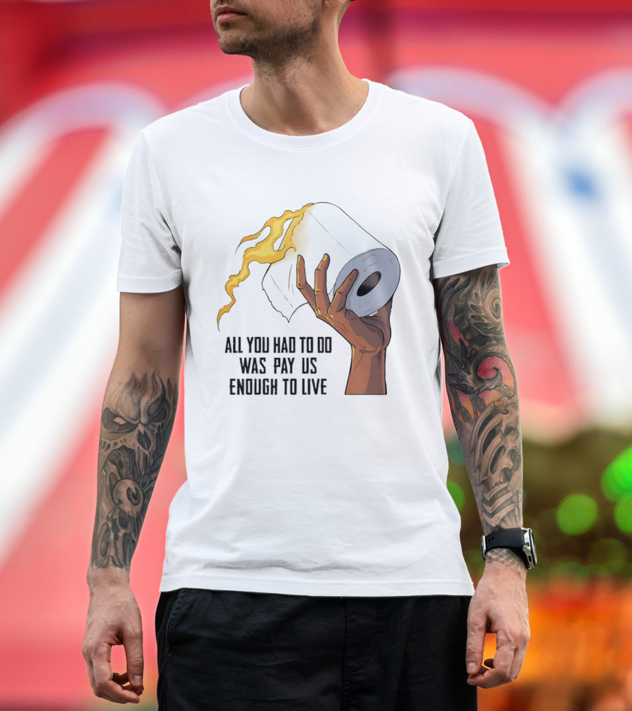 All You Had To Do Was Pay Us Enough To Live Fire Toilet Paper Hand Flame T-Shirt
