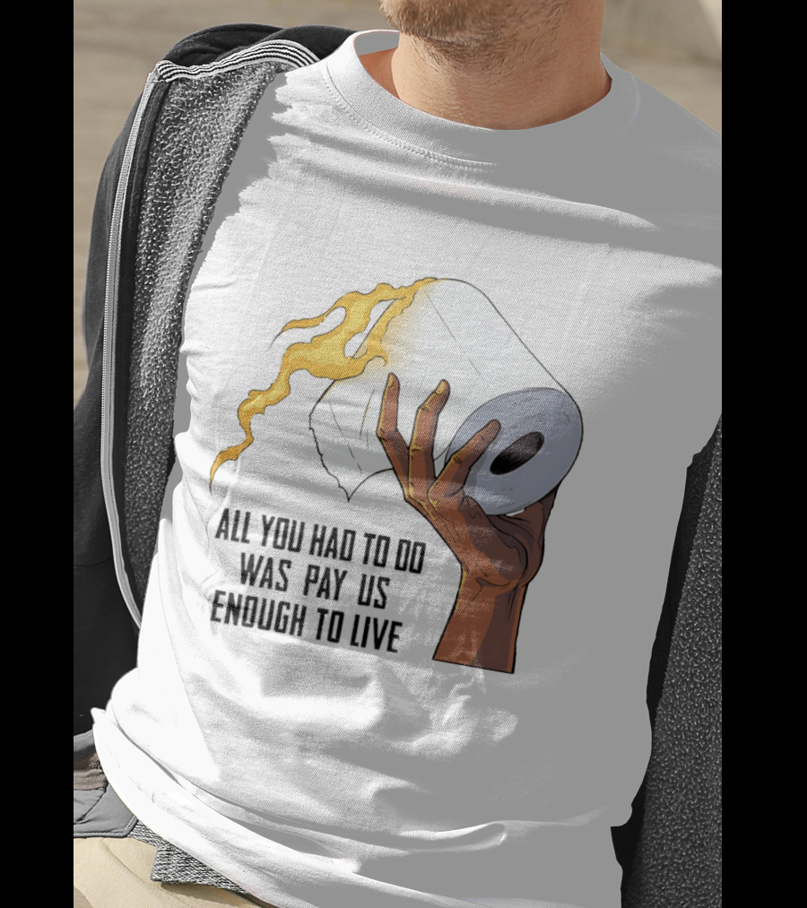 All You Had To Do Was Pay Us Enough To Live Fire Toilet Paper Hand Flame T-Shirt