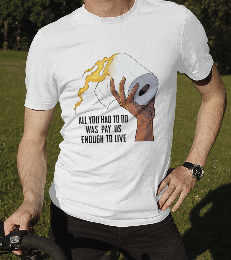 All You Had To Do Was Pay Us Enough To Live Fire Toilet Paper Hand Flame T-Shirt