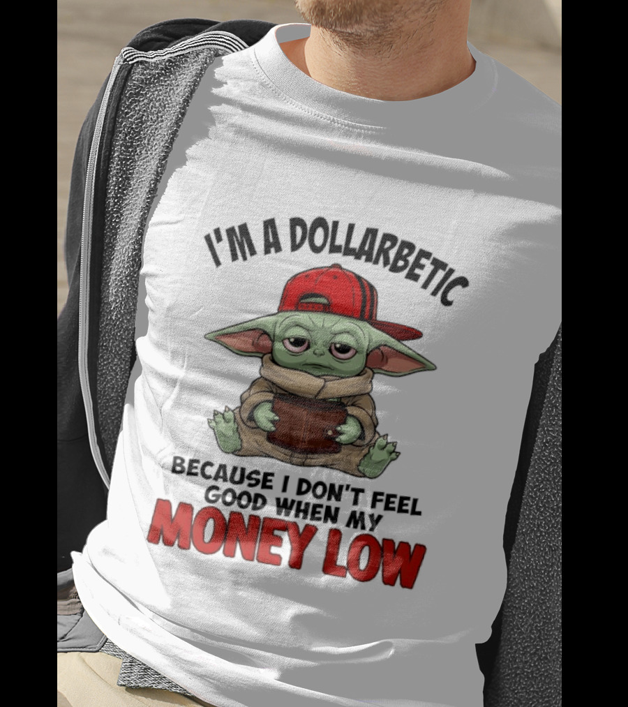 I'm A Dollarbetic Baby Yoda I Don't Feel Good When My Money Low T-Shirt