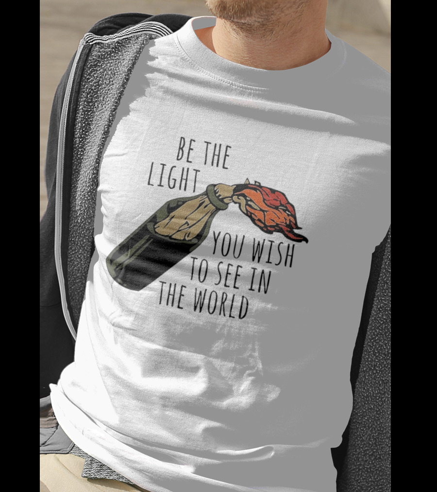 Be The Light You Wish To See In The World Molotov Cocktail T-Shirt
