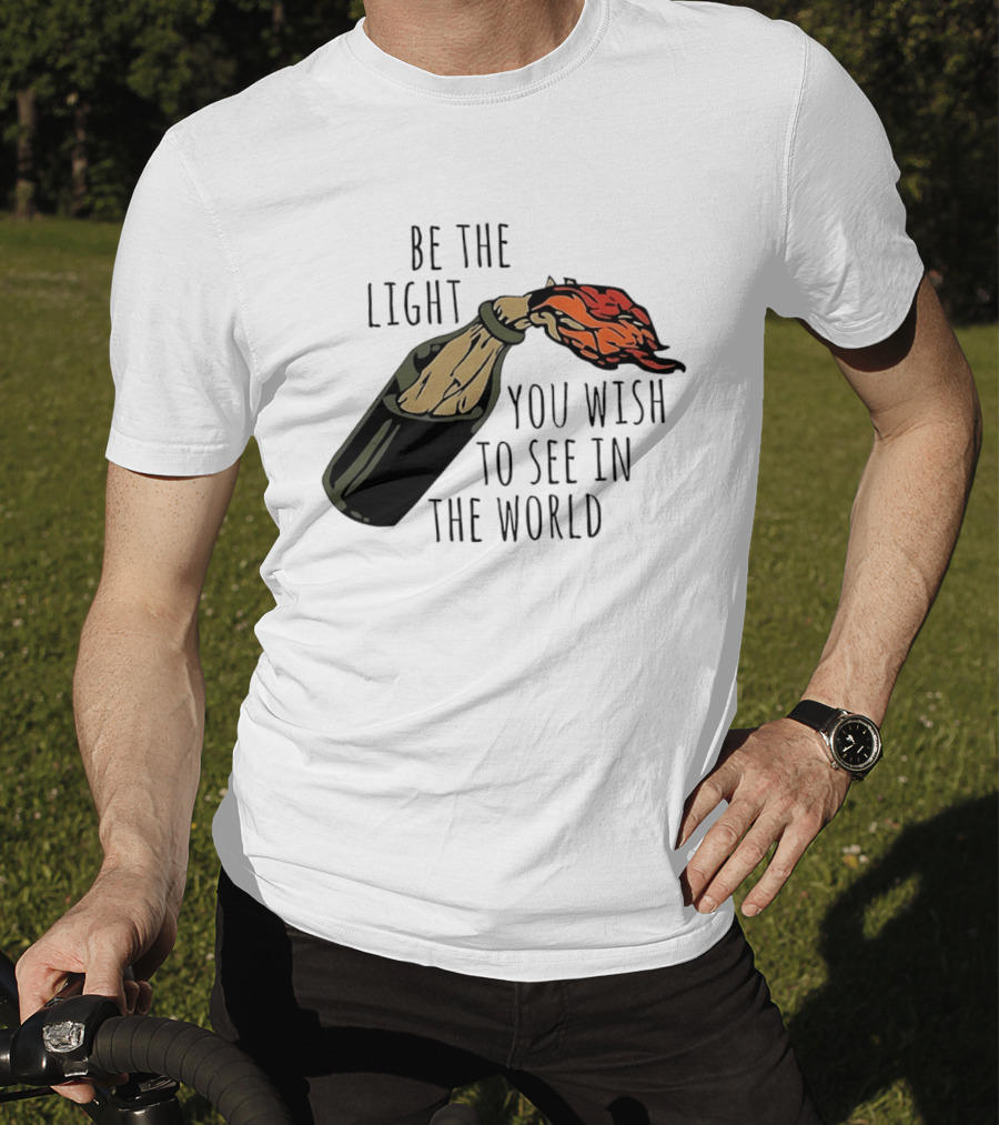 Be The Light You Wish To See In The World Molotov Cocktail T-Shirt
