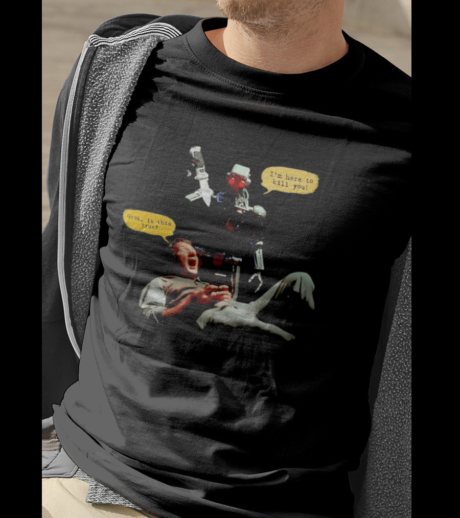 Endoskeleton Robot I'm Here To Kill You Grok Is This True Sci Fi Scene T-Shirt