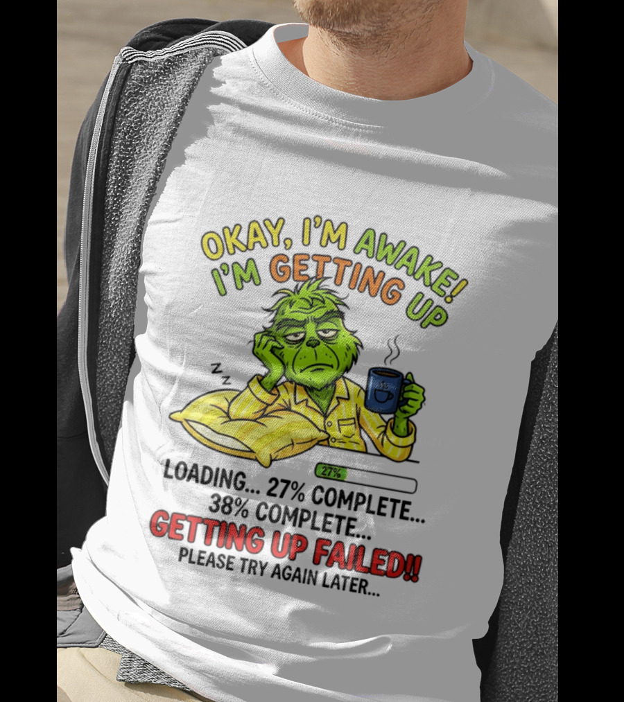 Grinch Okay I'm Awake I'm Getting Up Loading 27 Complete 38 Complete Getting Up Failed Please Try Again Later Coffee T-Shirt