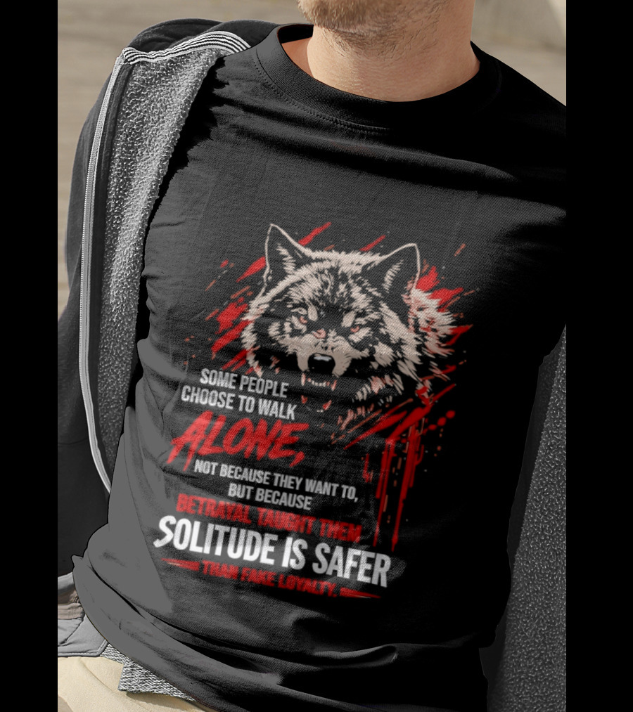 Wolf Alone Some People Choose To Walk Solitude Is Safer Betrayal Loyalty T-Shirt