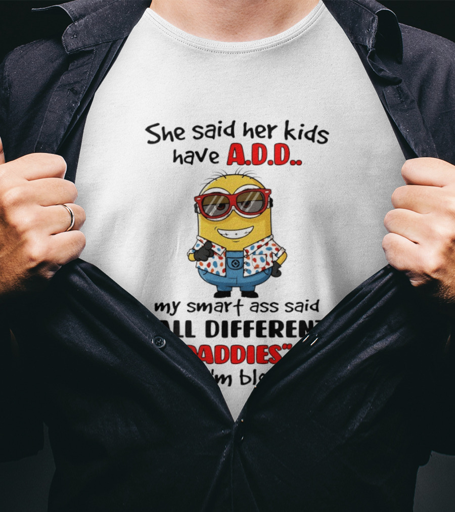 She Said Her Kids Have ADD Minion Smart Ass Said All Different Daddies Now I'm Blocked T-Shirt