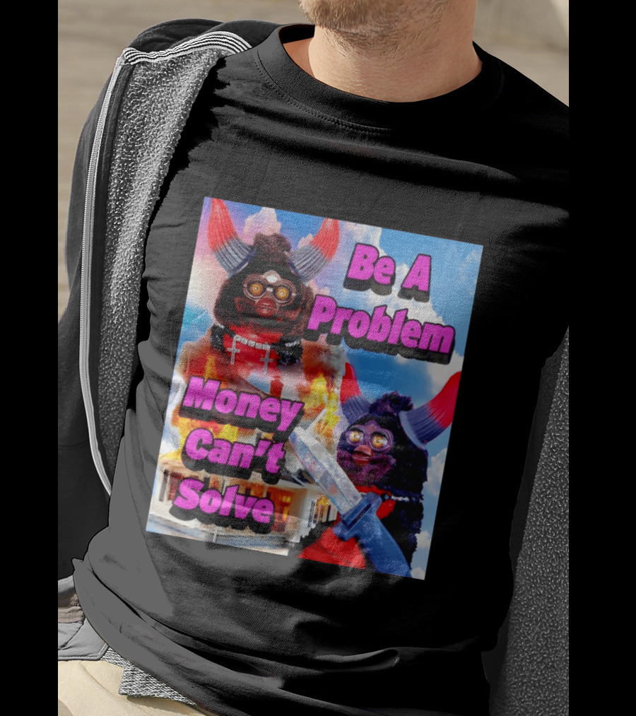 Furby Be A Problem Money Can't Solve Meme Knife House Fire T-Shirt