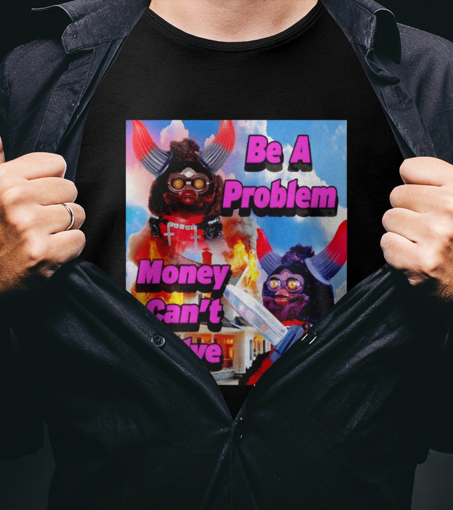 Furby Be A Problem Money Can't Solve Meme Knife House Fire T-Shirt