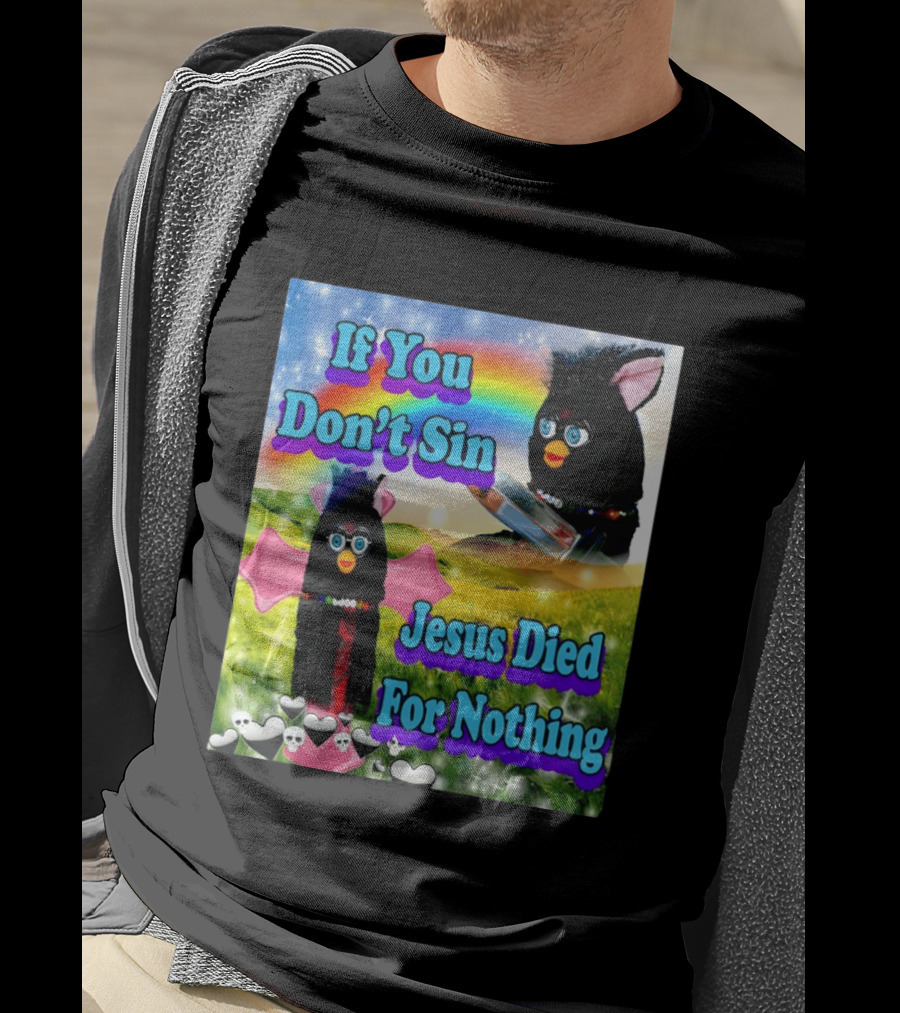 If You Don't Sin Jesus Died For Nothing Furby Rainbow Meme T-Shirt