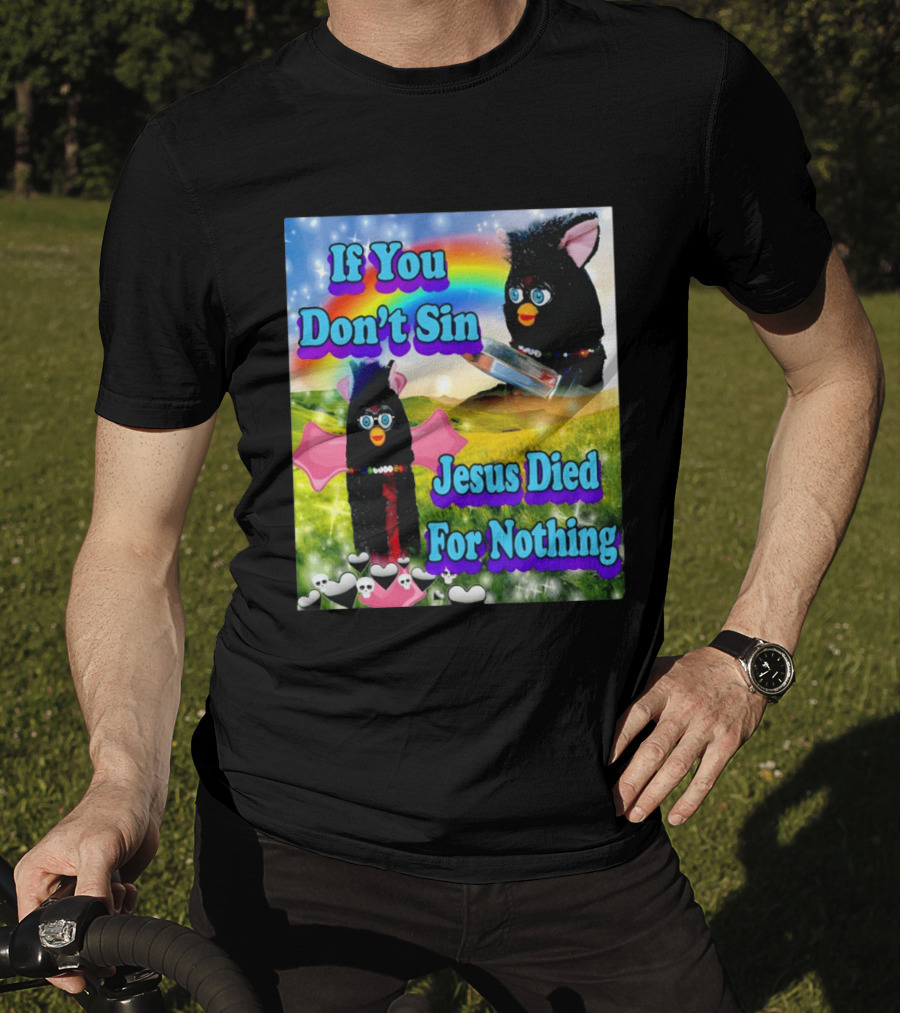 If You Don't Sin Jesus Died For Nothing Furby Rainbow Meme T-Shirt