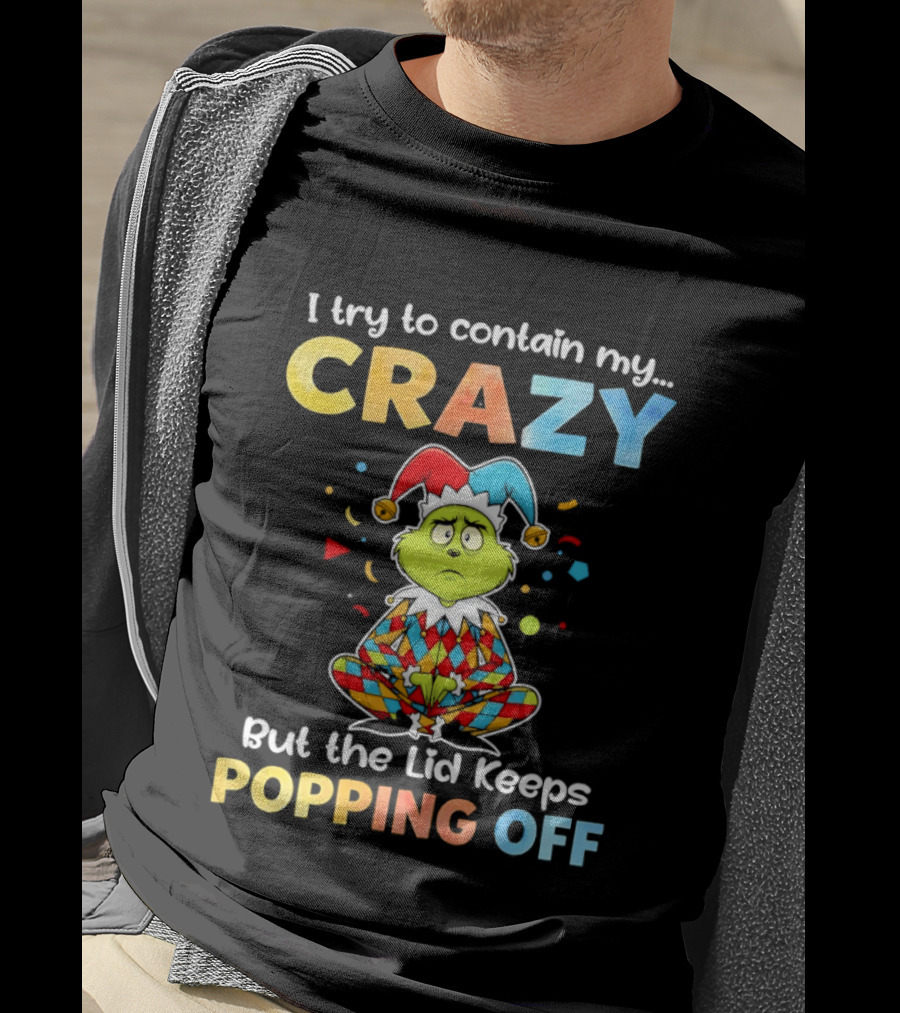 I Try To Contain My Crazy But The Lid Keeps Popping Off Grinch In Jester Outfit T-Shirt