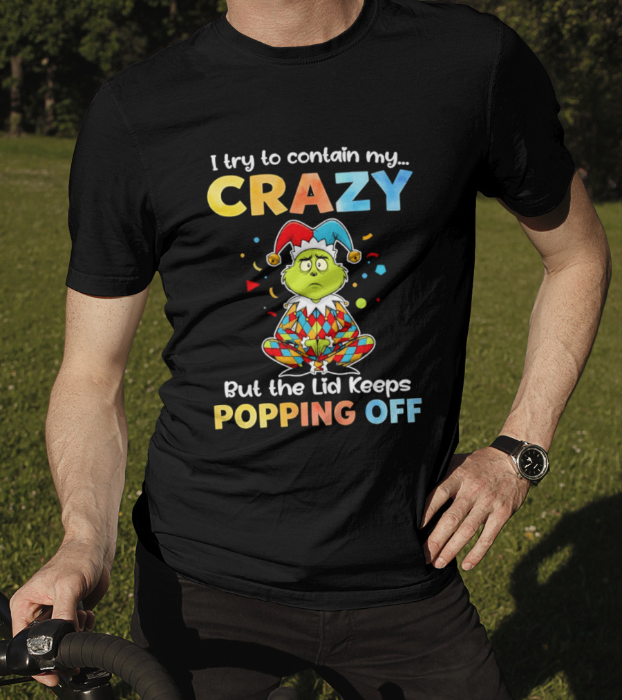 I Try To Contain My Crazy But The Lid Keeps Popping Off Grinch In Jester Outfit T-Shirt