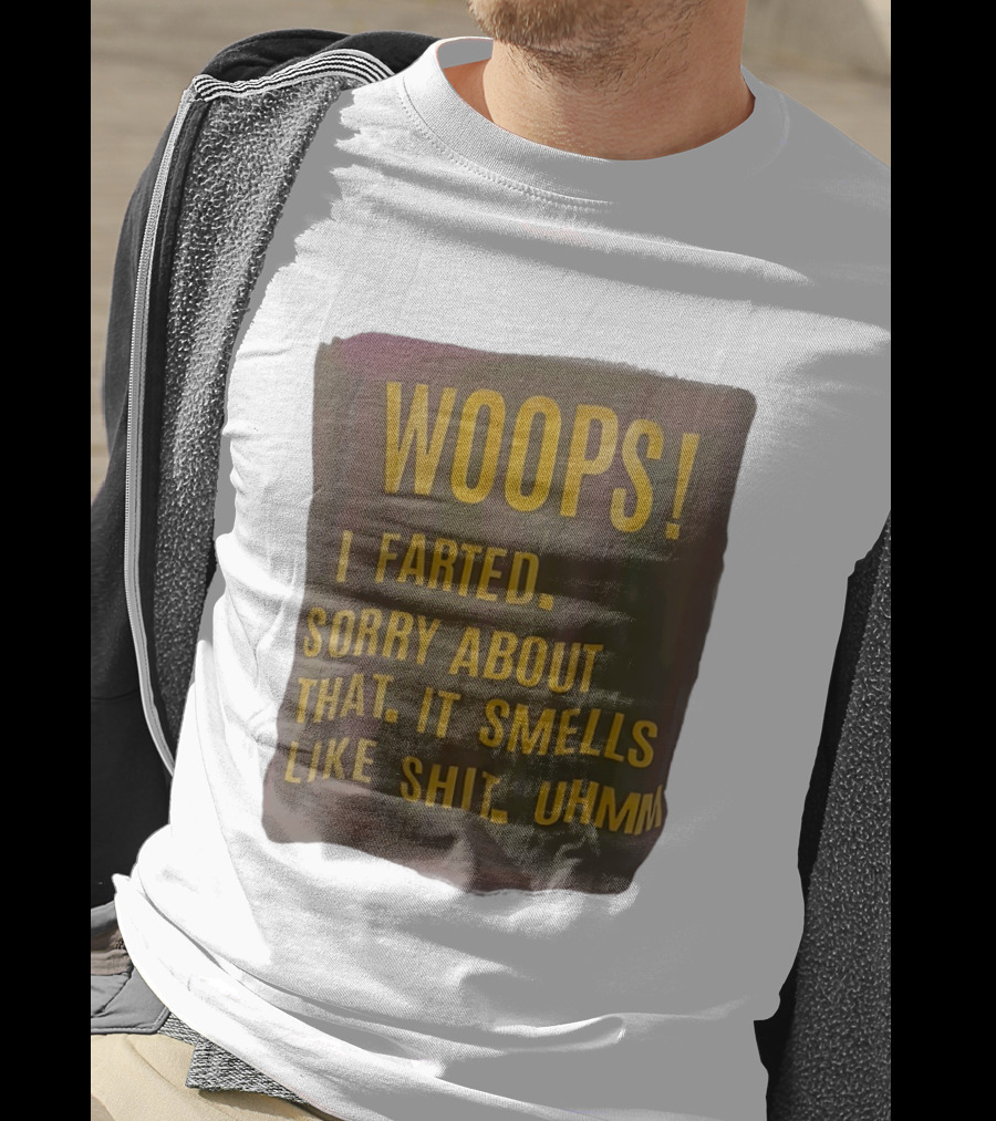 WOOPS I Farted Sorry About That It Smells Like Shit Uhmm T-Shirt
