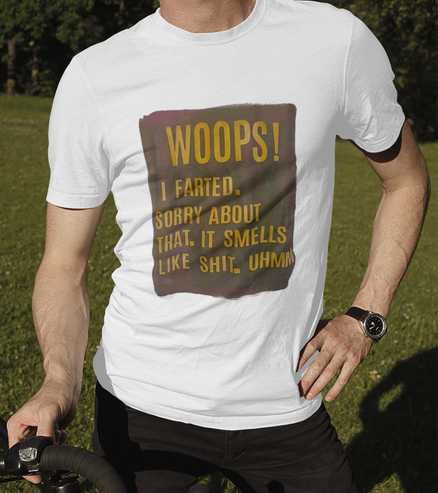 WOOPS I Farted Sorry About That It Smells Like Shit Uhmm T-Shirt