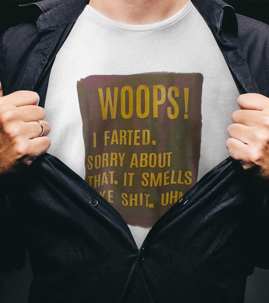 WOOPS I Farted Sorry About That It Smells Like Shit Uhmm T-Shirt