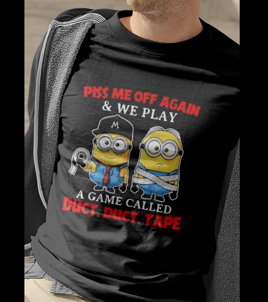 Piss Me Off Again And We Play A Game Called Duct Duct Tape Minions T-Shirt