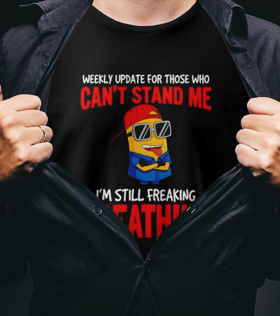 Weekly Update Can't Stand Me Still Freaking Breathing Minion Comedy T-Shirt