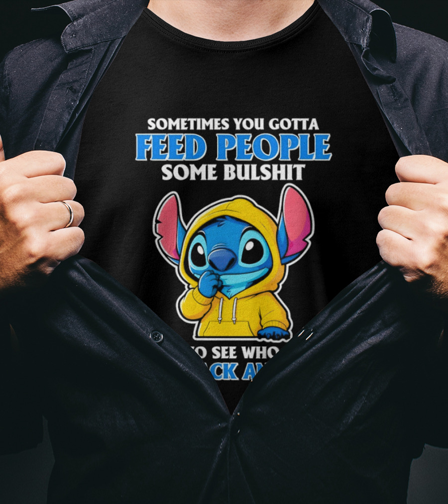 Sometimes You Gotta Feed People Some Bullshit Just To See Who They Run Back And Tell Stitch T-Shirt