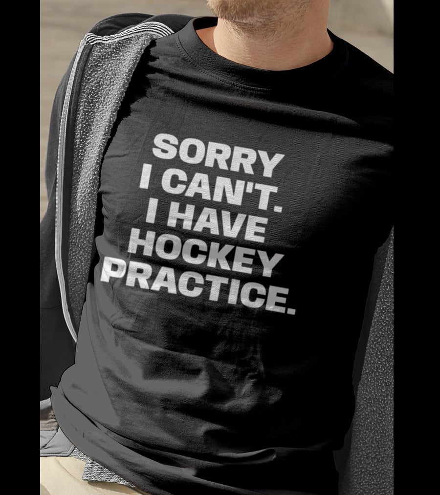 Sorry I Can't I Have Hockey Practice T-Shirt