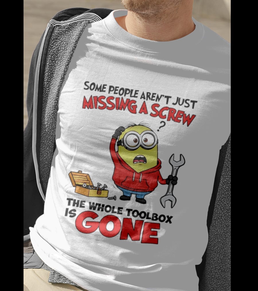 Some People Aren't Just Missing A Screw The Whole Toolbox Is Gone Minion T-Shirt