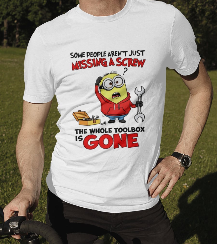 Some People Aren't Just Missing A Screw The Whole Toolbox Is Gone Minion T-Shirt