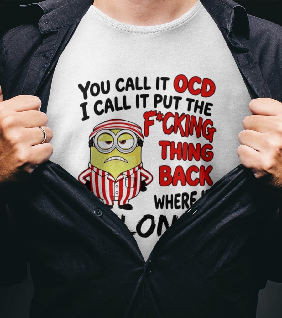 You Call It OCD I Call It Put The F*cking Thing Back Where It Belongs Minion T-Shirt
