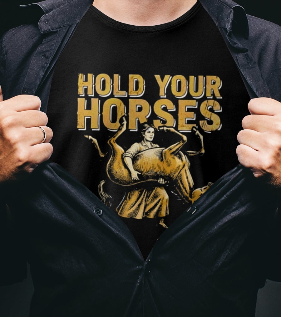 Hold Your Horses Cowboy Humor Fun Novelty T-Shirt