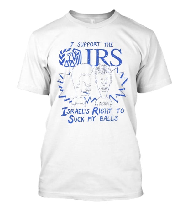 Beavis And Butt Head I Support The IRS Israel's Right To Suck My Balls T-Shirt