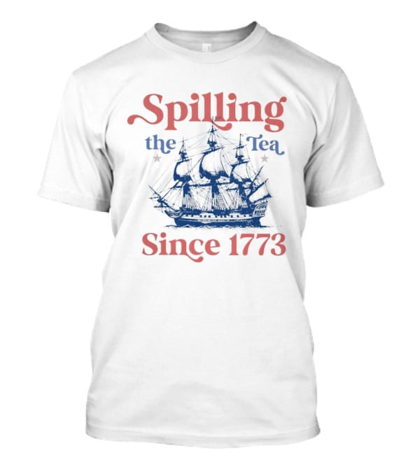 Spilling The Tea Since 1773 Boston Ship Revolutionary History T-Shirt