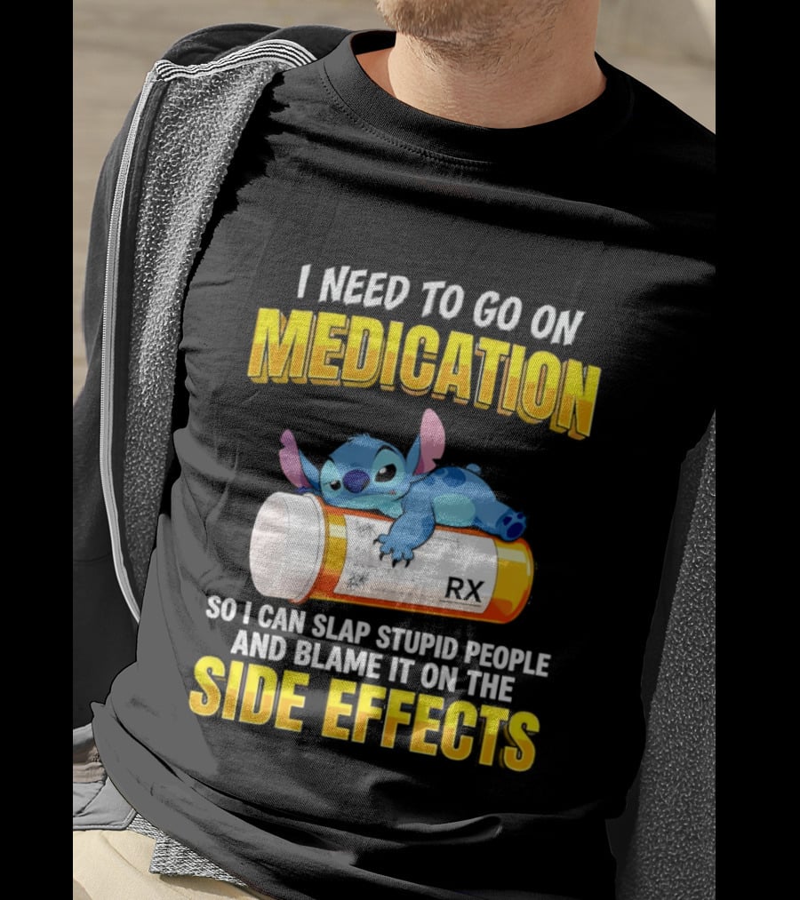 I Need To Go On Medication So I Can Slap Stupid People Side Effects With Stitch On RX Bottle T-Shirt