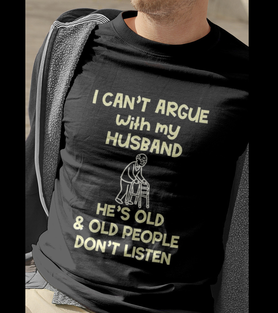 I Can't Argue With My Husband He's Old And Old People Don't Listen Walking Frame Grandpa T-Shirt