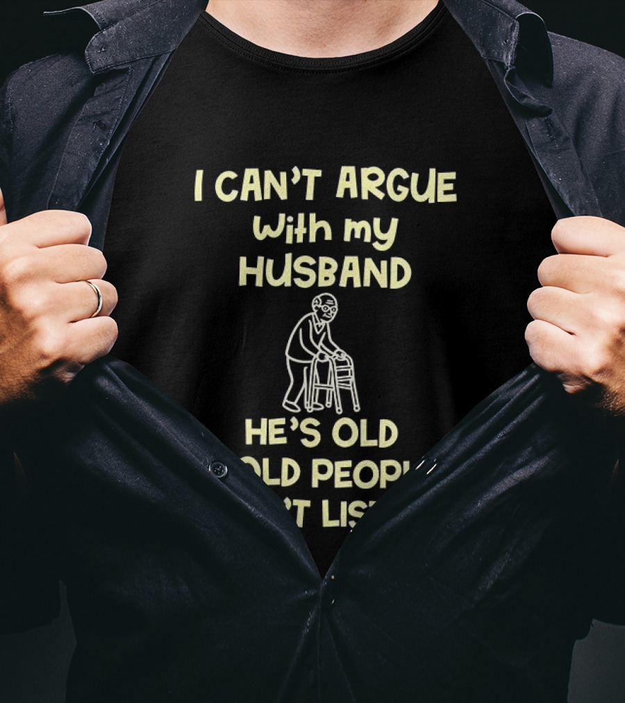 I Can't Argue With My Husband He's Old And Old People Don't Listen Walking Frame Grandpa T-Shirt