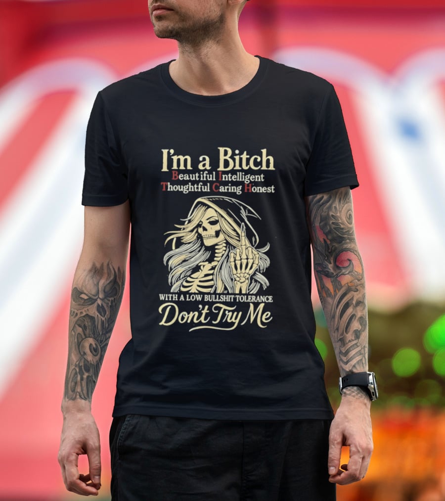 I'm A Bitch Beautiful Intelligent Thoughtful Caring Honest Skeleton With A Low Bullshit Tolerance Don't Try Me T-Shirt