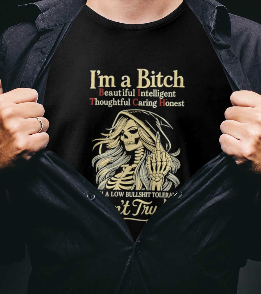 I'm A Bitch Beautiful Intelligent Thoughtful Caring Honest Skeleton With A Low Bullshit Tolerance Don't Try Me T-Shirt