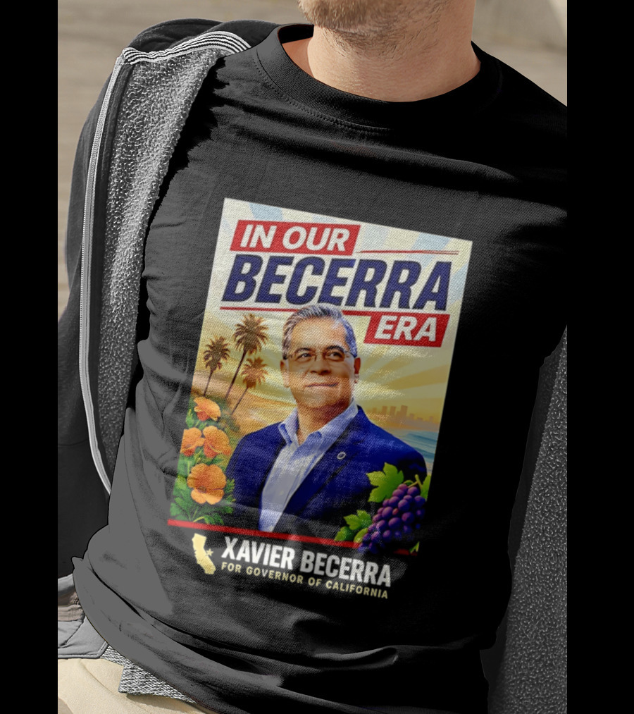 Xavier Becerra For Governor California In Our Becerra Era T-Shirt