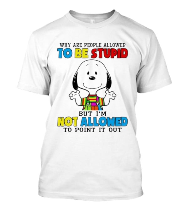 Why Are People Allowed To Be Stupid Snoopy Not Allowed To Point It Out T-Shirt