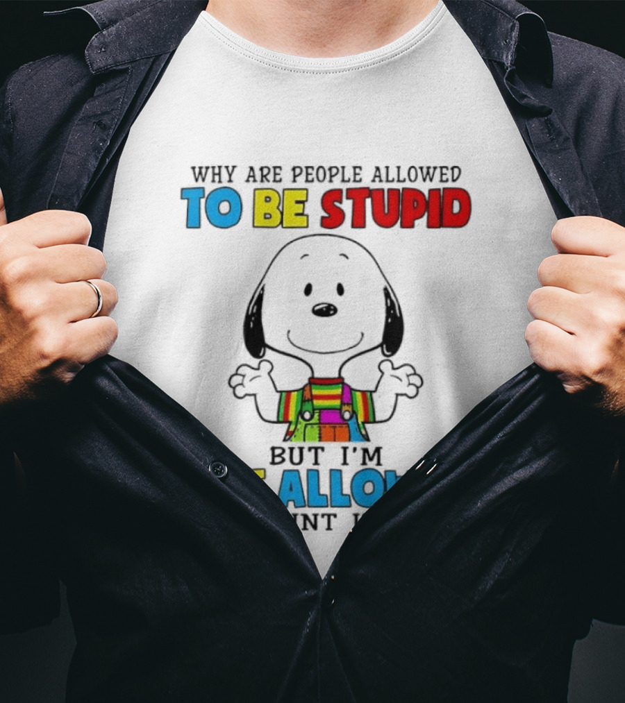 Why Are People Allowed To Be Stupid Snoopy Not Allowed To Point It Out T-Shirt