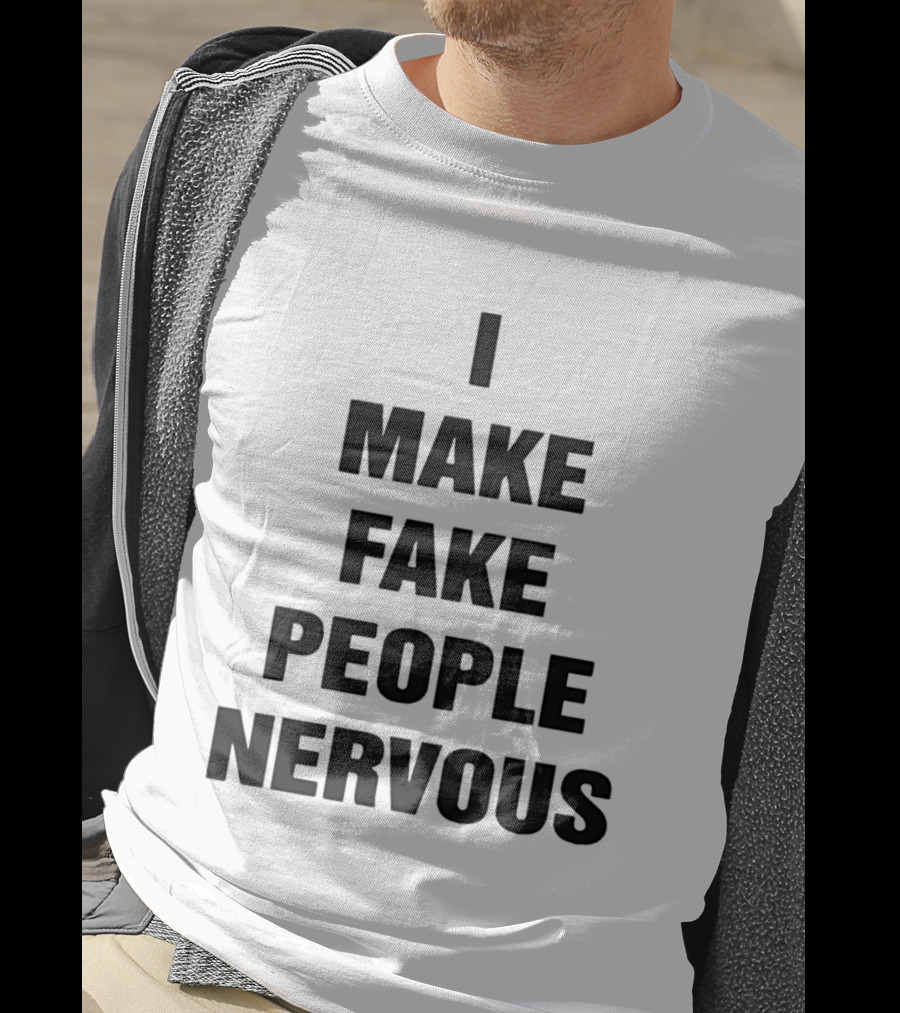 I Make Fake People Nervous Humor T-Shirt