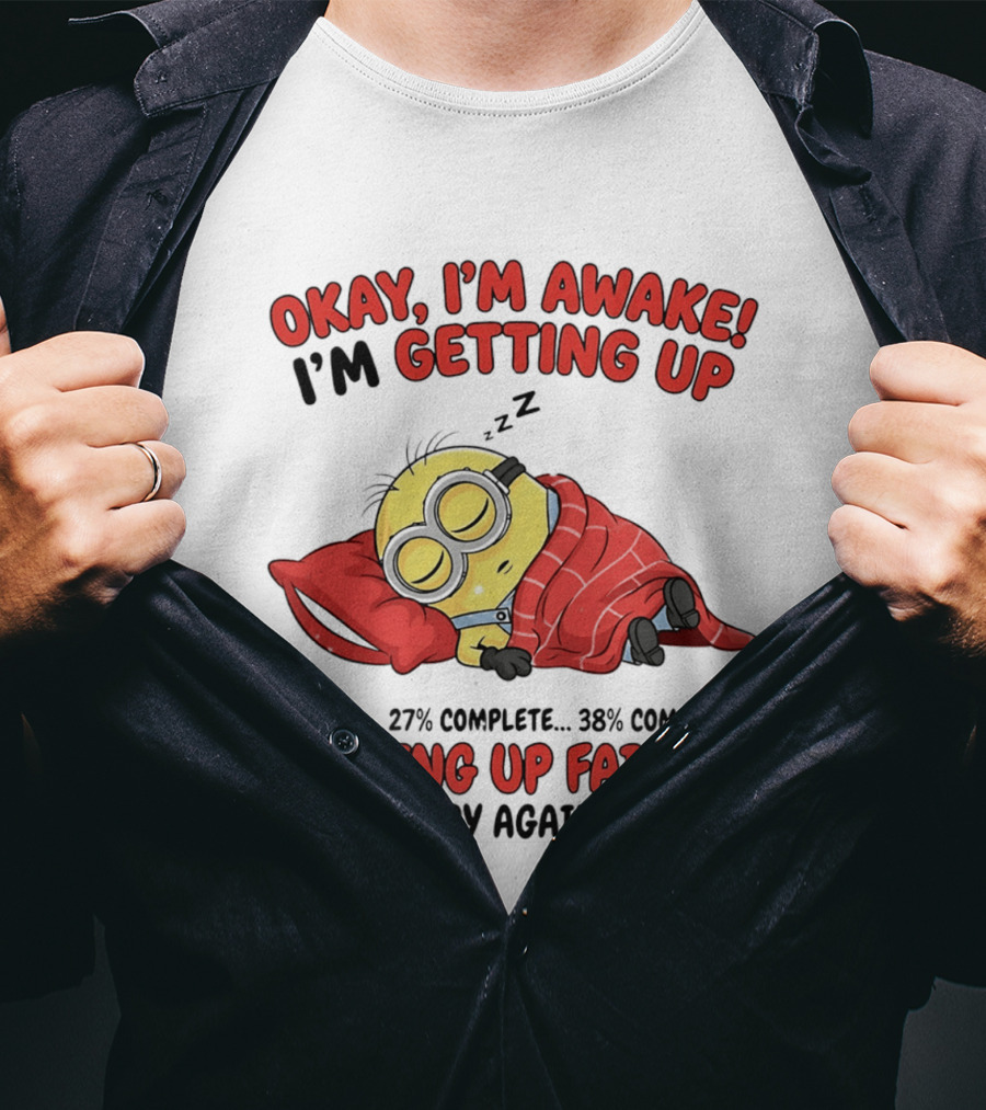 Minion Sleeping Okay I'm Awake I'm Getting Up Getting Up Failed Please Try Again Later T-Shirt
