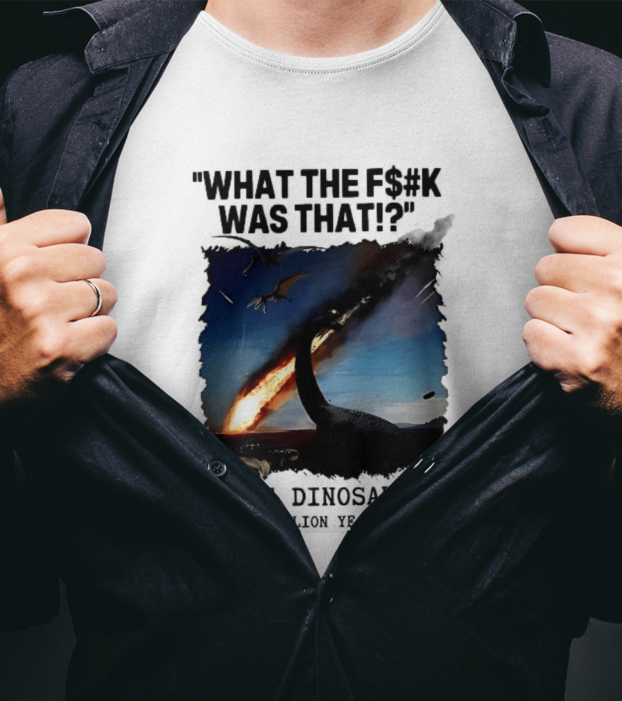 What The F$%k Was That Dinosaurs Meteor 66 Million Years T-Shirt