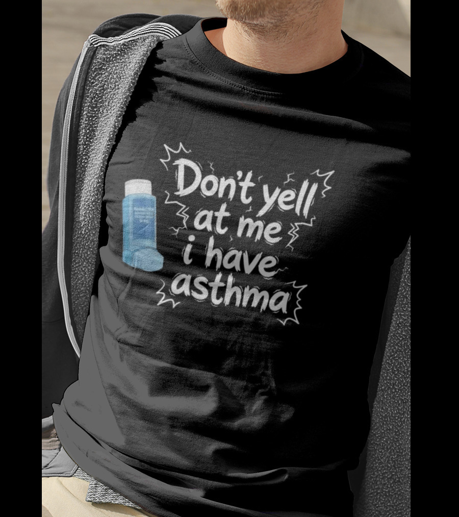 Don't Yell At Me I Have Asthma Inhaler Joke T-Shirt