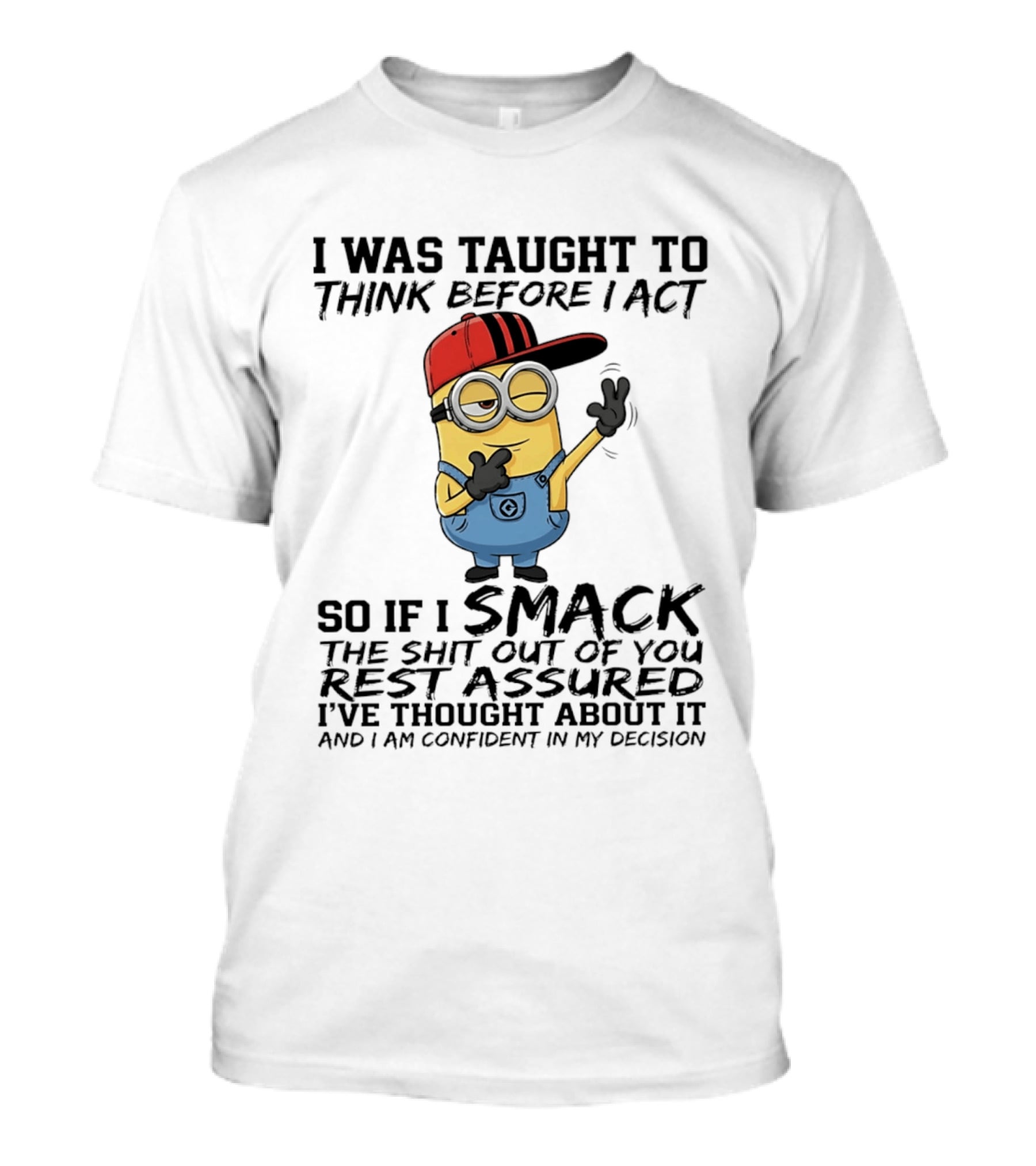 Minions I Was Taught To Think Before I Act Smack You Rest Assured Confident In My Decision T-Shirt