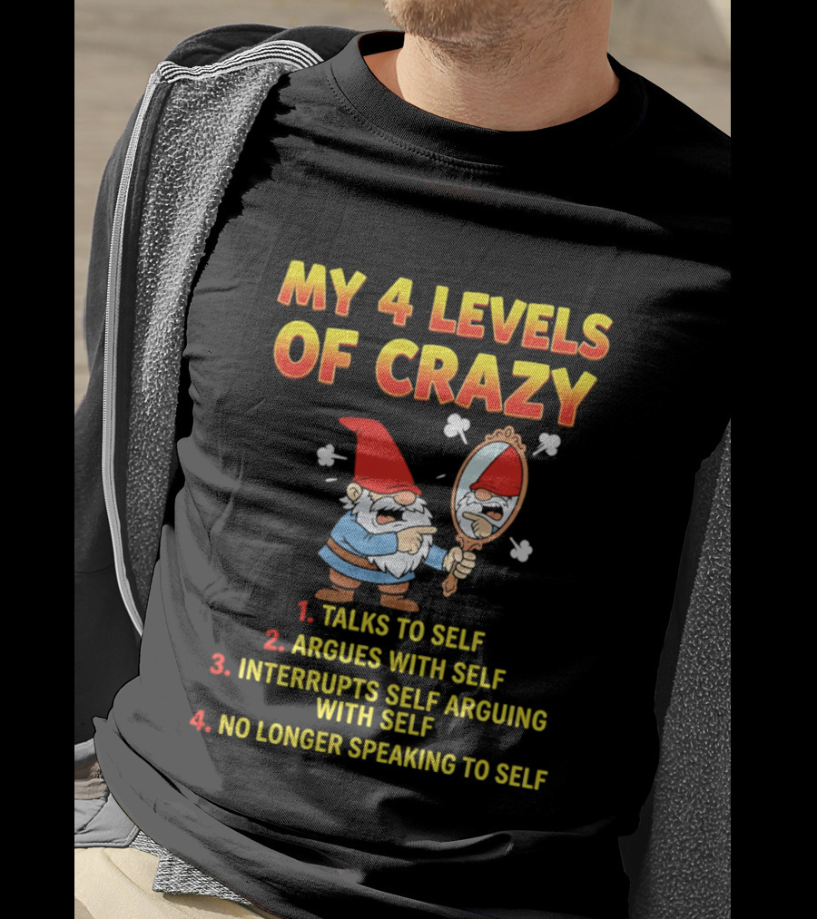 My 4 Levels Of Crazy Gnome Talks To Self Argues With Self No Longer Speaking T-Shirt