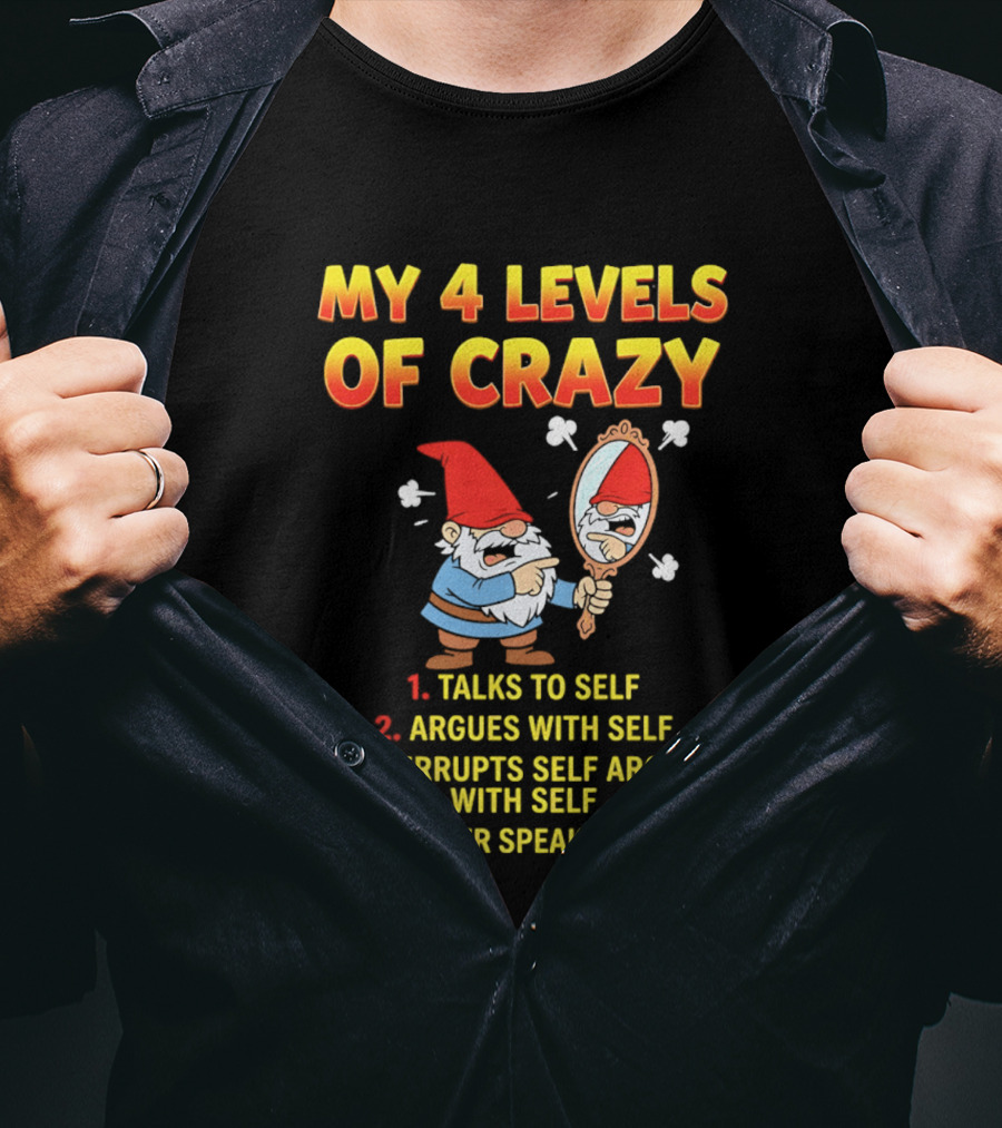 My 4 Levels Of Crazy Gnome Talks To Self Argues With Self No Longer Speaking T-Shirt