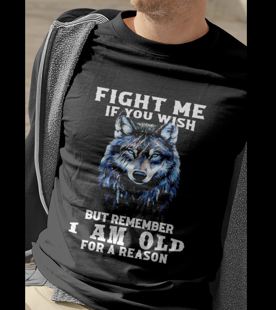 Fight Me If You Wish But Remember I Am Old For A Reason Wolf T-Shirt