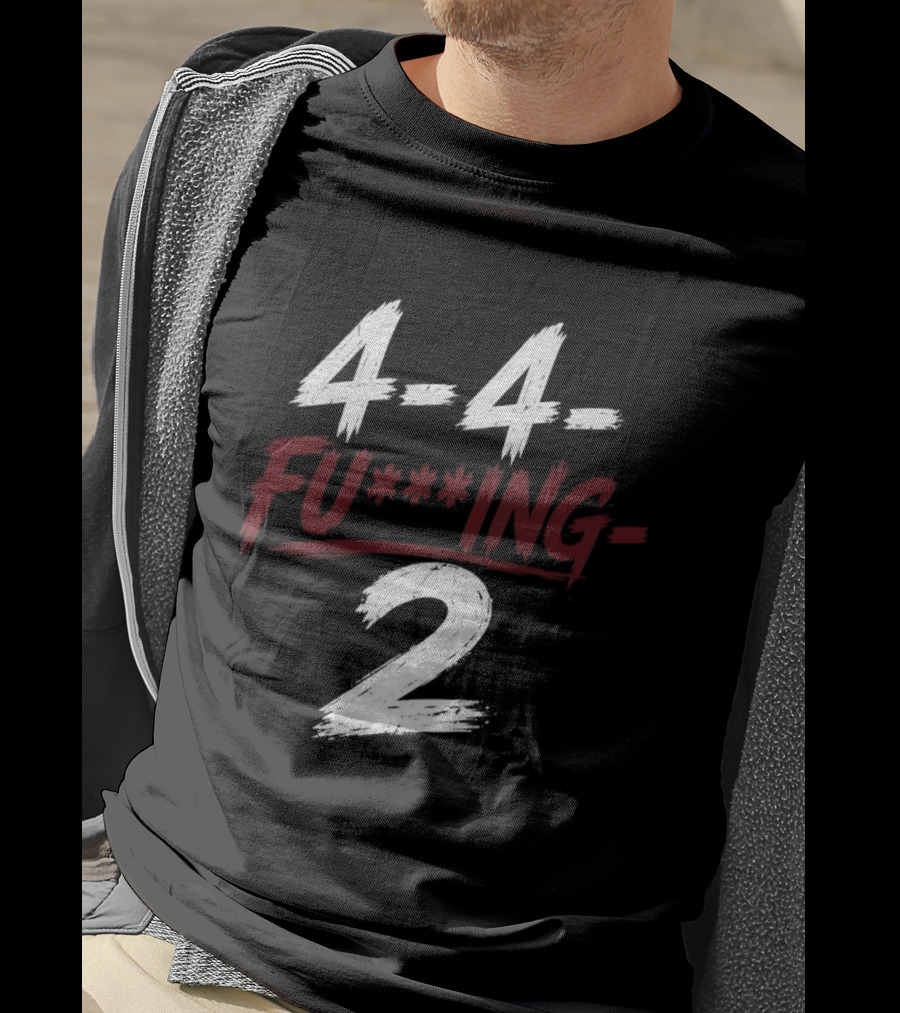 4 4 Fu**ing 2 T-Shirt