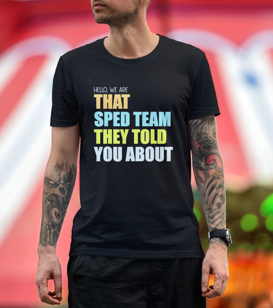 Hello We Are That Sped Team They Told You About T-Shirt