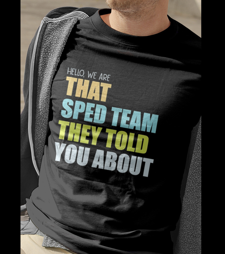 Hello We Are That Sped Team They Told You About T-Shirt