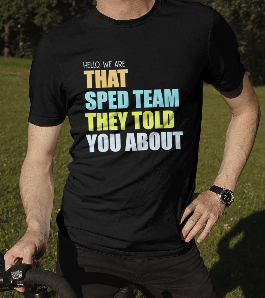 Hello We Are That Sped Team They Told You About T-Shirt