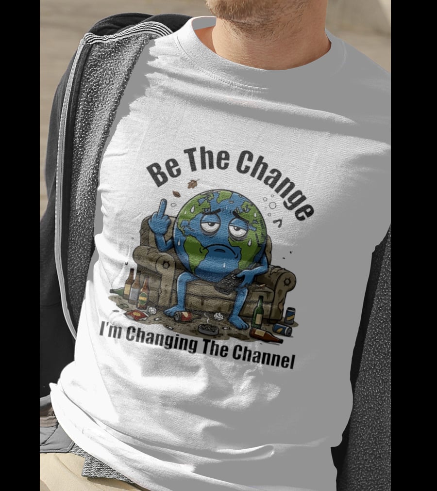 Be The Change Earth Middle Finger I'm Changing The Channel T-Shirt